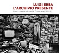 Immagine copertina libro Luigi Erba. L'archivio presente. Una nuova donazione alla fototeca del Si.M.U.L