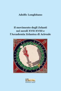 Immagine copertina libro Il movimento degli Zelanti nei secoli XVII-XVIII e l'Accademia Zelantea di Acireale