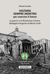 Immagine copertina libro Voltarsi sempre indietro per costruire il futuro. La guerra e la Resistenza a Penne, Medaglia d'argento al Merito Civile
