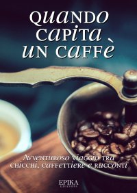 Immagine copertina libro Quando capita un caffé. Avventuroso viaggio tra chicchi, caffettiere e racconti
