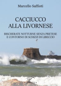 Immagine copertina libro Caciucco alla livornese. Bischerate notturne senza pretese e contorno di schizzi di libeccio