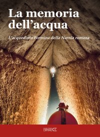 Immagine copertina libro La memoria dell'acqua. L'acquedotto Formina della Narnia romana