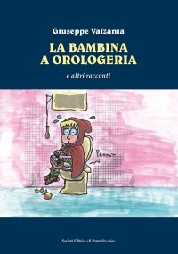 Immagine copertina libro La bambina a orologeria e altre storie
