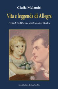 Immagine copertina libro Vita e leggenda di Allegra. Figlia di lord Byron e nipote di Mary Shelley
