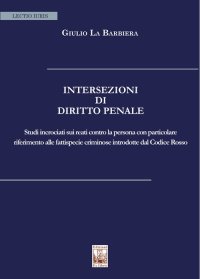Immagine copertina libro Intersezioni di Diritto Penale. Studi incrociati sui reati contro la persona con particolare riferimento alle fattispecie criminose introdotte dal Codice Rosso