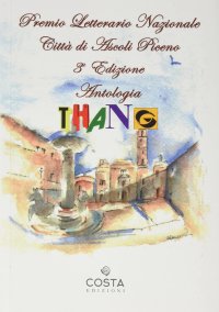 Immagine copertina libro Premio Letterario Nazionale Città di Ascoli Piceno. Antologia thang. Terza edizione