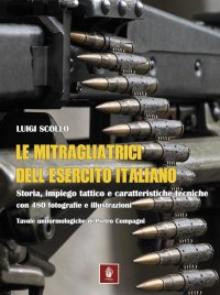 Immagine copertina libro Le mitragliatrici dell'esercito italiano. Storia, impiego tattico e caratteristiche tecniche dal 1945 ai giorni nostri