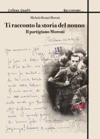 Immagine copertina libro Ti racconto la storia del nonno. Il partigiano Moroni