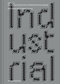 Immagine copertina libro Marco Mazzi and Elisabetta Porcinai. Industrial. On Hacking Consciousness and Reprogramming Language