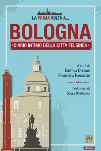 Immagine copertina libro La prima volta a... Bologna. Diario intimo della città felsinea