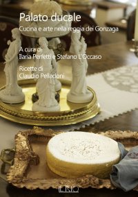 Immagine copertina libro Palato ducale. Cucina e arte nella reggia dei Gonzaga