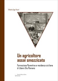 Immagine copertina libro Un agricoltore assai smozzicato. Formazione fiorentina e residenza siciliana di Libero Elio Romano