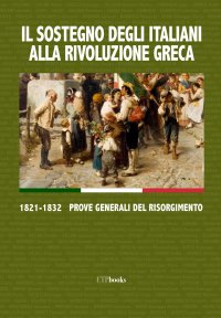 Immagine copertina libro Il sostegno degli italiani alla rivoluzione greca. 1821-1832 prove generali del Risorgimento