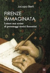 Immagine copertina libro Firenze immaginata. Lettere mai scritte di personaggi storici fiorentini