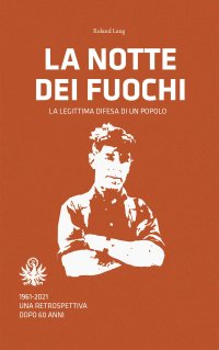 Immagine copertina libro La notte dei fuochi. La legittima difesa di un popolo. 1961-2021. Una retrospettiva dopo 60 anni