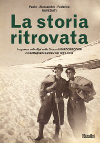 Immagine copertina libro La storia ritrovata. La guerra sulle Alpi nella Conca di Bardonecchia e il Battaglione Edolo nel 1944-1945
