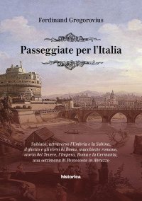 Immagine copertina libro Passeggiate per l'Italia. Subiaco, attraverso l'Umbria e la Sabina, il ghetto e gli ebrei di Roma, macchiette romane, storia del Tevere, l'Impero, Roma e la Germania, una settimana di Pentecoste in Abruzzo
