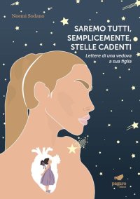 Immagine copertina libro Saremo tutti, semplicemente, stelle cadenti. Lettere di una vedova a sua figlia