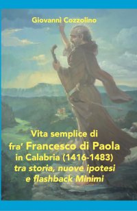Immagine copertina libro Vita semplice di fra’ Francesco di Paola in Calabria (1416-1483). Tra storia, nuove ipotesi e flashback Minimi. Ediz. per la scuola