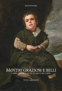 Immagine copertina libro Mostri graziosi e belli i nani di corte nella storia e nell'arte