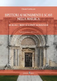 Immagine copertina libro Ispettori ai Monumenti e Scavi nella Marsica. Un secolo e mezzo di scoperte archeologiche