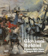 Immagine copertina libro Giovanni Boldini. Il genio della linea, la magia del colore. Ediz. illustrata