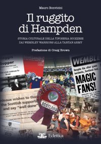 Immagine copertina libro Il ruggito di Hampden. Storia culturale della tifoseria scozzese dai Wembley Warriors alla Tartan Army