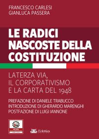 Immagine copertina libro Le radici nascoste della Costituzione. La terza via, il corporativismo e la carta del 1948