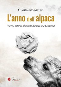 Immagine copertina libro L'anno dell'alpaca. Viaggio intorno al mondo durante una pandemia