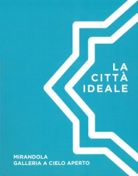 Immagine copertina libro La città ideale. Mirandola galleria a cielo aperto