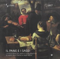 Immagine copertina libro Il pane e i sassi. L'antico tema del pane in una selezione di opere delle Gallerie degli Uffizi