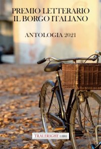 Immagine copertina libro Premio letterario il Borgo Italiano 2021. Antologia 2021