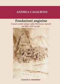 Immagine copertina libro Fondazioni angioine. I nuovi centri urbani nella Montanea Aprutii tra XIII e XIV secolo