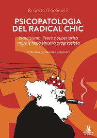 Immagine copertina libro Psicopatologia del radical chic. Narcisismo, livore e superiorità morale nella sinistra progressista