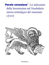 Immagine copertina libro Parole veneziane. Vol. 3: Le istituzioni della Serenissima nel vocabolario storico-etimologico del veneziano (VEV)