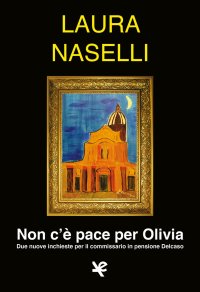 Immagine copertina libro Non c'è pace per Olivia. Due nuove inchieste per il commissario in pensione Delcaso