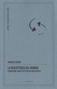 Immagine copertina libro La resistenza del mondo. Connessioni (in)attese fra scienza ed arte. Nuova ediz.