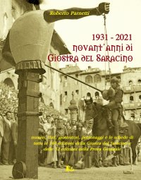 Immagine copertina libro 1931-2021. Novant'anni di giostra del Saracino. Numeri, dati, personaggi e le schede di tutte le 140 edizioni della giostra del saracino e le 52 edizioni della prova generale
