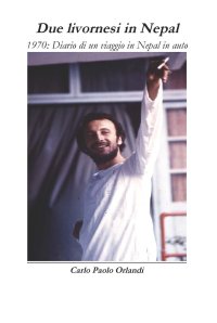 Immagine copertina libro Due livornesi in Nepal. 1970: diario di viaggio in Nepal in auto. Ediz. integrale