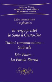 Immagine copertina libro L'era messianica e sophianica: Io vengo presto! Io sono il Cristo-Dio-Tutto è comunicazione Gabriele-Dio-Padre, la parola eterna