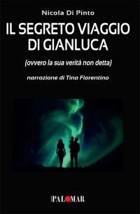 Immagine copertina libro Il segreto viaggio di Gianluca. Ovvero la sua verità non detta