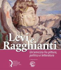Immagine copertina libro Levi e Ragghianti. Un'amicizia fra pittura, politica e letteratura