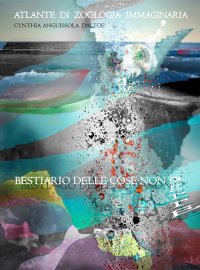Immagine copertina libro Bestiario delle cose non dette. Atlante di zoologia fantastica. Ediz. illustrata