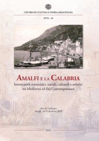 Immagine copertina libro Amalfi e la Calabria. Interscambi economici, sociali, culturali e artistici tra Medioevo ed Età contemporanea. Atti del Convegno (Amalfi, 14-15 dicembre 2018)