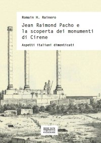 Immagine copertina libro Jean Raimond Pacho e la scoperta dei monumenti di Cirene. Aspetti italiani dimenticati