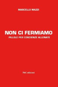 Immagine copertina libro Non ci fermiamo. Pillole per coscienze allenate