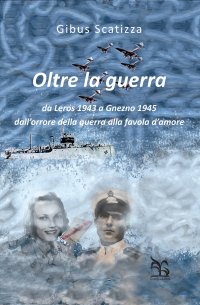 Immagine copertina libro Oltre la guerra. Da Leros a Gniezno 1945. Dall'orrore della guerra alla favola dell'amore