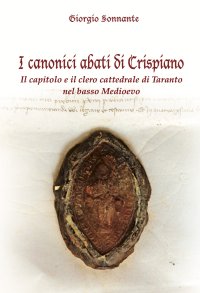 Immagine copertina libro I canonici abati di Crispiano. Il capitolo e il clero cattedrale di Taranto nel basso Medioevo