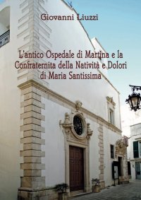 Immagine copertina libro L'antico Ospedale di Martina e la Confraternita della Natività e Dolori di Maria Santissima