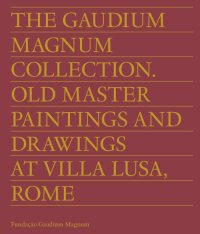 Immagine copertina libro The Gaudium Magnum Collection. Old master paintings and drawings at Villa Lusa, Rome. Ediz. inglese e portoghese